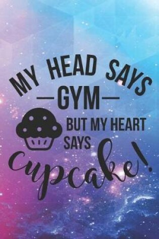 Cover of My Head Says Gym But My Heart Says Cupcake!
