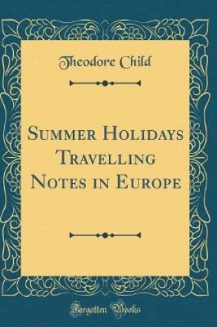 Cover of Summer Holidays Travelling Notes in Europe (Classic Reprint)