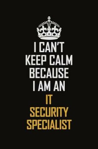 Cover of I Can't Keep Calm Because I Am An IT Security Specialist