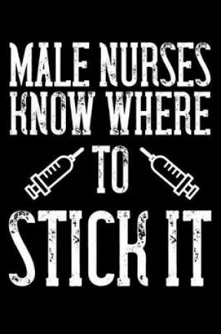 Cover of Male Nurses Know Where To Stick It