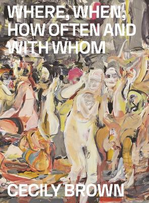 Book cover for Cecily Brown: Where, When, How Often and with Whom