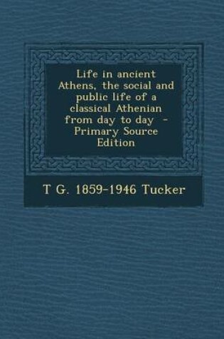 Cover of Life in Ancient Athens, the Social and Public Life of a Classical Athenian from Day to Day