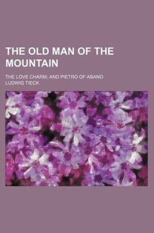 Cover of The Old Man of the Mountain; The Love Charm and Pietro of Abano