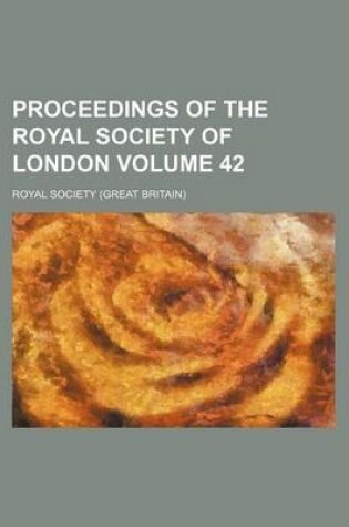 Cover of Proceedings of the Royal Society of London Volume 42