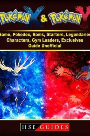 Cover of Pokemon X and Y Game, Pokedex, Roms, Starters, Legendaries, Characters, Gym Leaders, Exclusives, Guide Unofficial