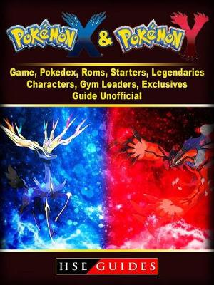 Book cover for Pokemon X and Y Game, Pokedex, Roms, Starters, Legendaries, Characters, Gym Leaders, Exclusives, Guide Unofficial