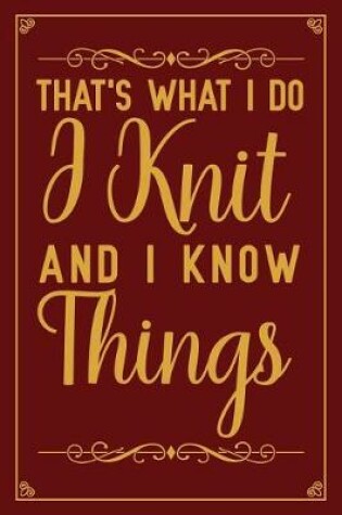 Cover of That's What I Do I Knit And I Know Things