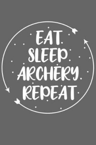 Cover of Eat. Sleep. Archery. Repeat