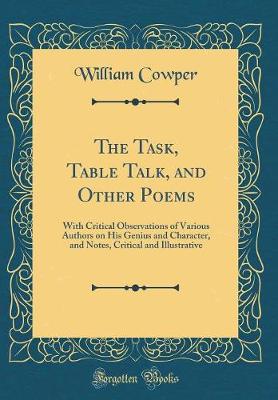 Book cover for The Task, Table Talk, and Other Poems: With Critical Observations of Various Authors on His Genius and Character, and Notes, Critical and Illustrative (Classic Reprint)