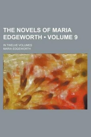 Cover of The Novels of Maria Edgeworth (Volume 9); In Twelve Volumes