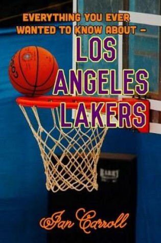 Cover of Everything You Ever Wanted to Know About Los Angeles Lakers