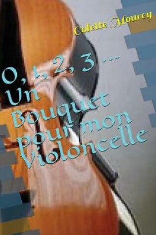 Cover of 0, 1, 2, 3 ... Un Bouquet Pour Mon Violoncelle
