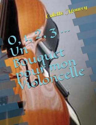 Book cover for 0, 1, 2, 3 ... Un Bouquet Pour Mon Violoncelle