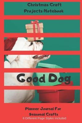Book cover for Good Dog Christmas Craft Projects Notebook Planner Journal For Seasonal Crafts