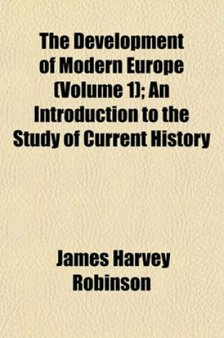 Cover of The Development of Modern Europe (Volume 1); An Introduction to the Study of Current History