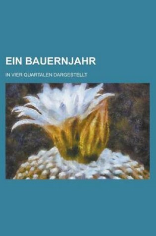 Cover of Ein Bauernjahr; In Vier Quartalen Dargestellt