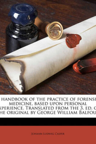 Cover of A Handbook of the Practice of Forensic Medicine, Based Upon Personal Experience. Translated from the 3. Ed. of the Original by George William Balfour Volume 1