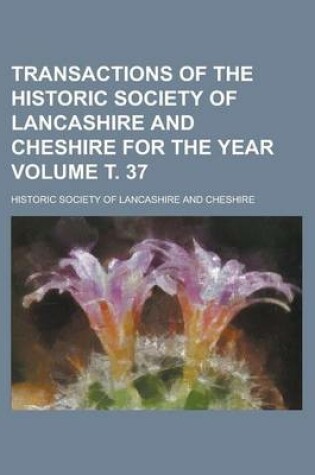 Cover of Transactions of the Historic Society of Lancashire and Cheshire for the Year Volume . 37