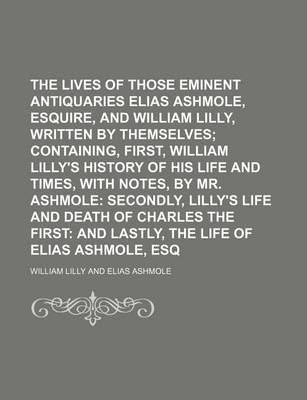 Book cover for The Lives of Those Eminent Antiquaries Elias Ashmole, Esquire, and Mr. William Lilly, Written by Themselves