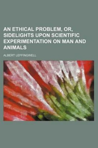 Cover of An Ethical Problem, Or, Sidelights Upon Scientific Experimentation on Man and Animals