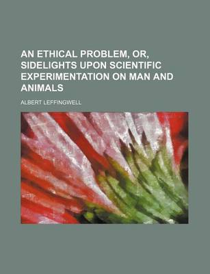 Book cover for An Ethical Problem, Or, Sidelights Upon Scientific Experimentation on Man and Animals