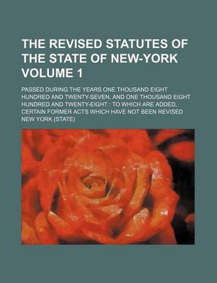 Book cover for The Revised Statutes of the State of New-York Volume 1; Passed During the Years One Thousand Eight Hundred and Twenty-Seven, and One Thousand Eight Hundred and Twenty-Eight