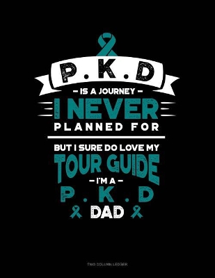 Book cover for Pkd Is a Journey I Never Planned For, But I Sure Do Love My Tour Guide, I'm a Pkd Dad