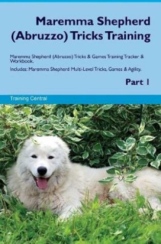 Cover of Maremma Shepherd (Abruzzo) Tricks Training Maremma Shepherd (Abruzzo) Tricks & Games Training Tracker & Workbook. Includes