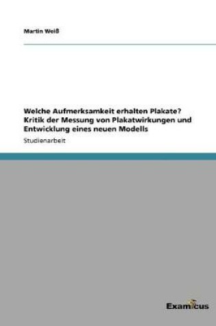 Cover of Welche Aufmerksamkeit erhalten Plakate? Kritik der Messung von Plakatwirkungen und Entwicklung eines neuen Modells