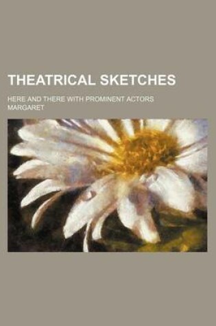 Cover of Theatrical Sketches; Here and There with Prominent Actors