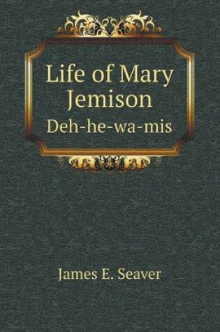 Cover of Life of Mary Jemison Deh-he-wa-mis