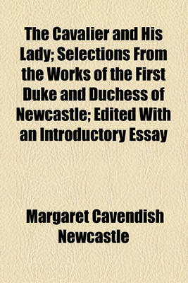 Book cover for The Cavalier and His Lady; Selections from the Works of the First Duke and Duchess of Newcastle; Edited with an Introductory Essay