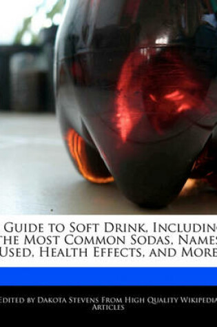 Cover of A Guide to Soft Drink, Including the Most Common Sodas, Names Used, Health Effects, and More