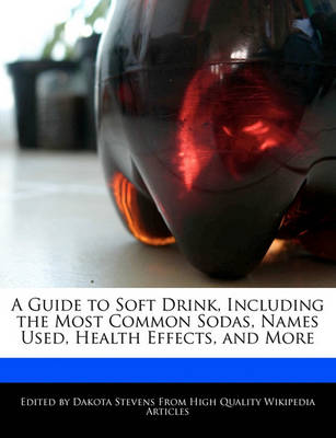 Book cover for A Guide to Soft Drink, Including the Most Common Sodas, Names Used, Health Effects, and More