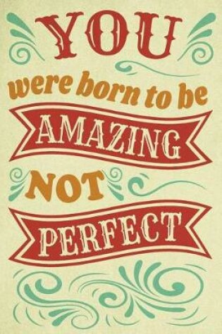 Cover of You Were Born to Be Amazing Not Perfect Motivational Notebook to Inspire Success and Happiness