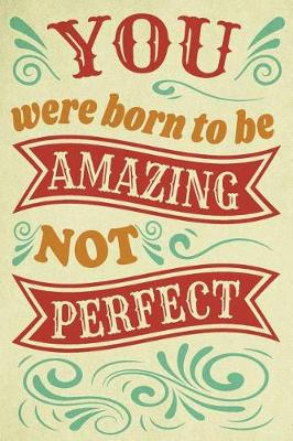 Book cover for You Were Born to Be Amazing Not Perfect Motivational Notebook to Inspire Success and Happiness