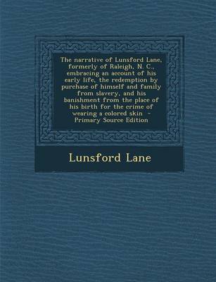 Book cover for The Narrative of Lunsford Lane, Formerly of Raleigh, N. C., Embracing an Account of His Early Life, the Redemption by Purchase of Himself and Family from Slavery, and His Banishment from the Place of His Birth for the Crime of Wearing a Colored Skin