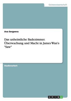 Book cover for Das unheimliche Badezimmer. UEberwachung und Macht in James Wan's Saw