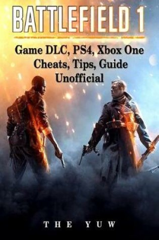 Cover of Battlefield 1 Game DLC, Ps4, Xbox One Cheats, Tips, Guide Unofficial