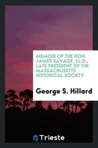 Cover of Memoir of the Hon. James Savage, LL.D., Late President of the Massachusetts Historical Society