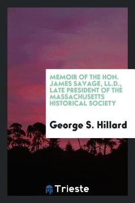 Book cover for Memoir of the Hon. James Savage, LL.D., Late President of the Massachusetts Historical Society