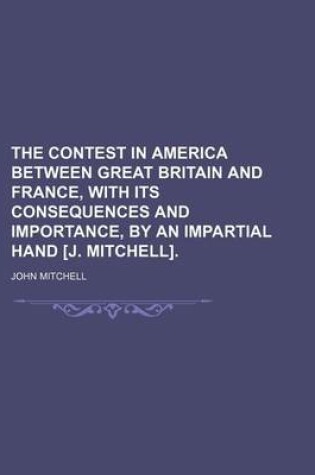 Cover of The Contest in America Between Great Britain and France, with Its Consequences and Importance, by an Impartial Hand [J. Mitchell].