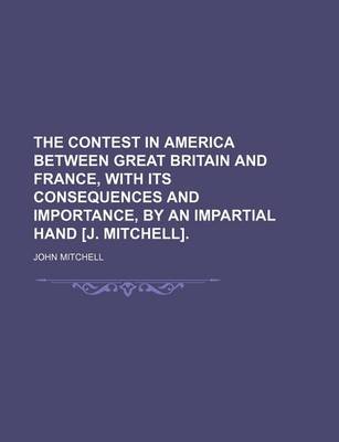 Book cover for The Contest in America Between Great Britain and France, with Its Consequences and Importance, by an Impartial Hand [J. Mitchell].