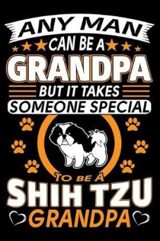 Cover of Any Man Can Be A Grandpa But It Takes Someone Special To Be A Shih Tzu Grandpa