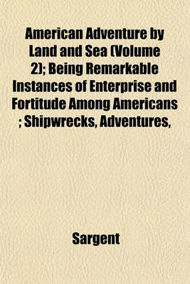 Book cover for American Adventure by Land and Sea (Volume 2); Being Remarkable Instances of Enterprise and Fortitude Among Americans; Shipwrecks, Adventures,