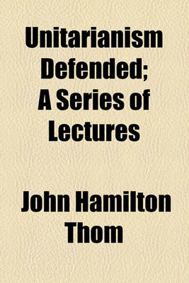 Book cover for Unitarianism Defended; A Series of Lectures