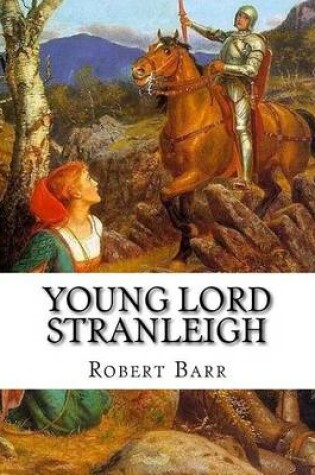 Cover of Young Lord Stranleigh, By Robert Barr A NOVEL