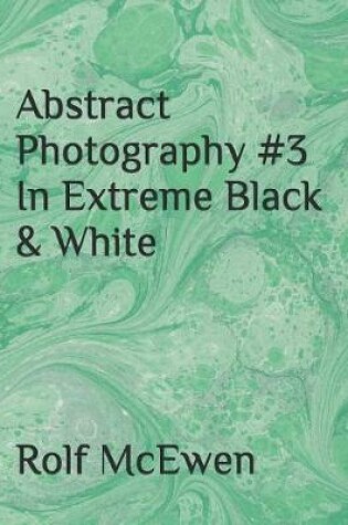 Cover of Abstract Photography #3 In Extreme Black & White