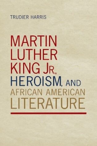 Cover of Martin Luther King Jr., Heroism, and African American Literature