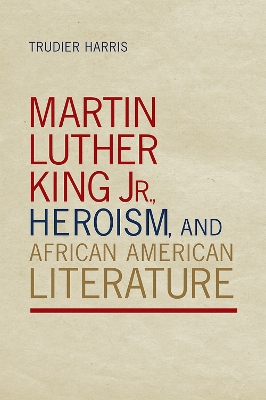 Book cover for Martin Luther King Jr., Heroism, and African American Literature